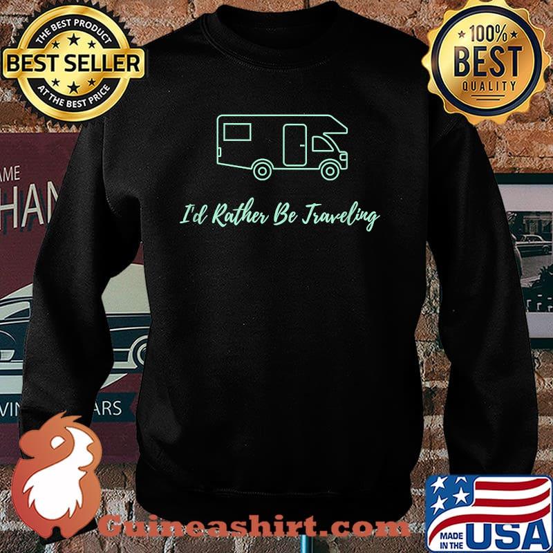 I'd Rather Be Traveling - Gift for the Traveler T-Shirt Sweater