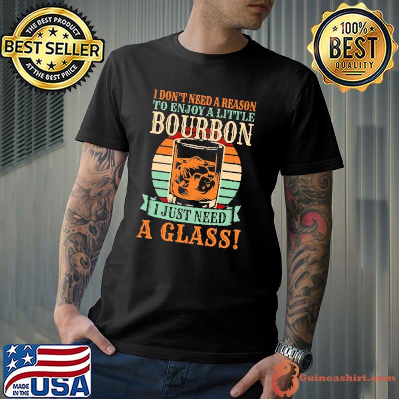 I Don't Need A Reason To Enjoy A Little Bourbon I Just Need A Glass Vintage Shirt Unisex