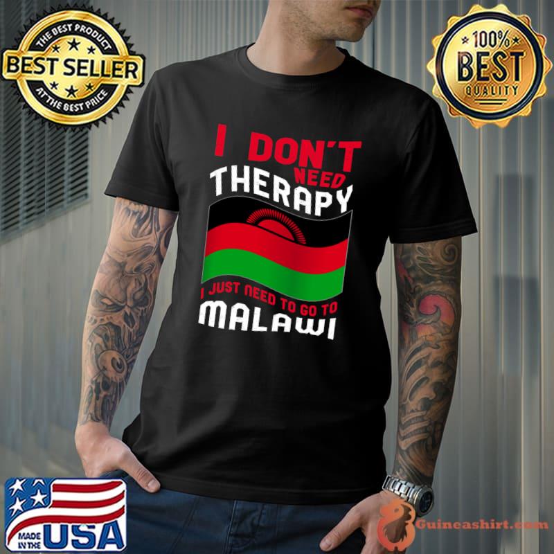 I Don't Need Therapy I Just Need To Go To Malawi T-shirt