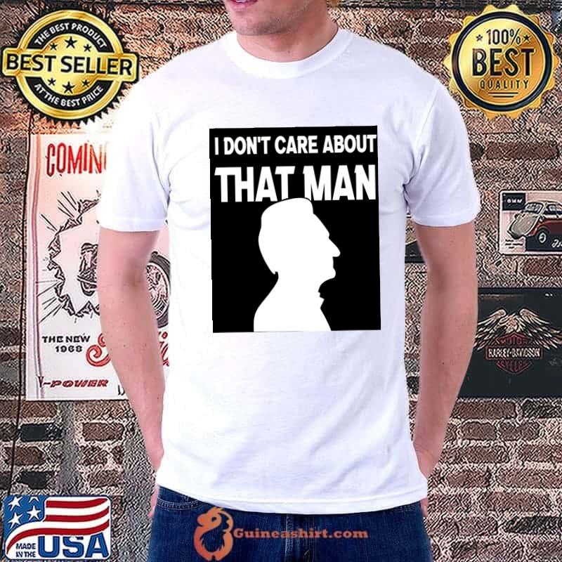 i don&x27;t care about that man he does what he wants Classic T-Shirt Unisex