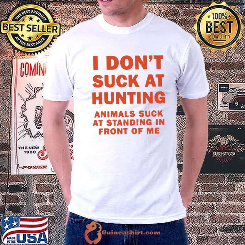 I Don’t Suck At Hunting Animals Suck At Standing In Front Of Me Shirt Unisex