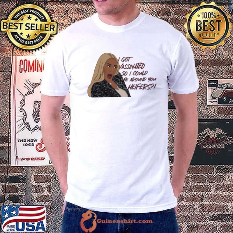 I Got Vassinated So I Could Be Around You Heifers Vaccinated T-shirt