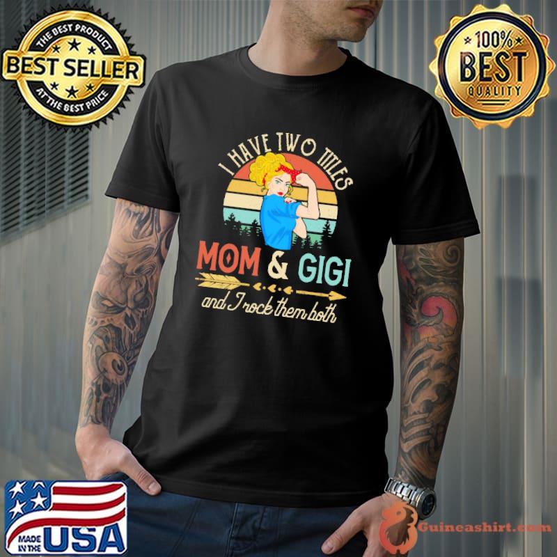 I Have Two Titles Mom And Gigi And Trock Them Both Vintage Shirt Unisex