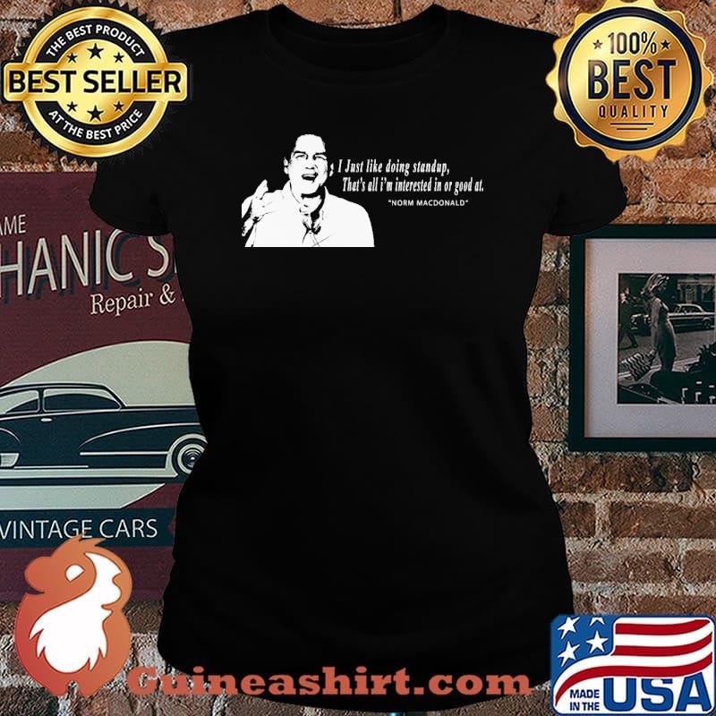 I Just Like Doing Standup That's All I'M Intersted In Or Good At Norm Macdonald Shirt Laides tee