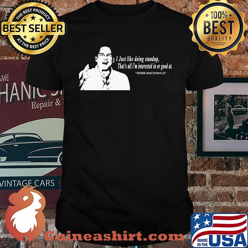 I Just Like Doing Standup That's All I'M Intersted In Or Good At Norm Macdonald Shirt