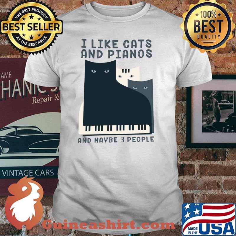 I Like Cats And Pianos And Maybe 3 People Shirt
