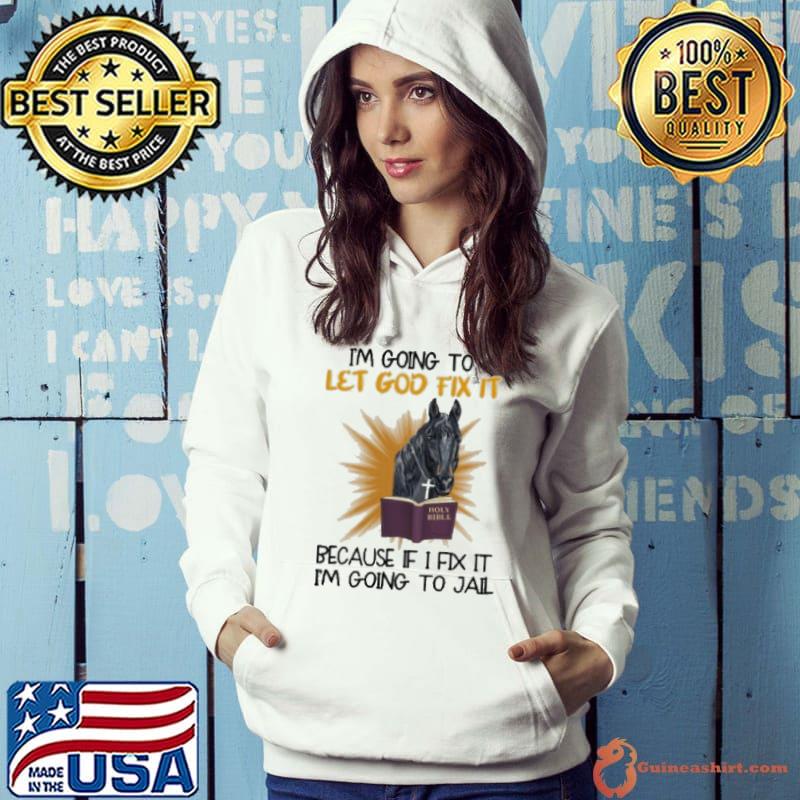I'm Going To Let God Fix It Horse Because If I Fix It I'm Going To Jail Shirt