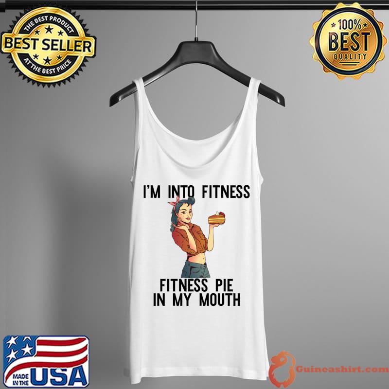 I'M INTO FITNESS PIE IN MY MOUTH Thanksgiving T-Shirt Tank Top