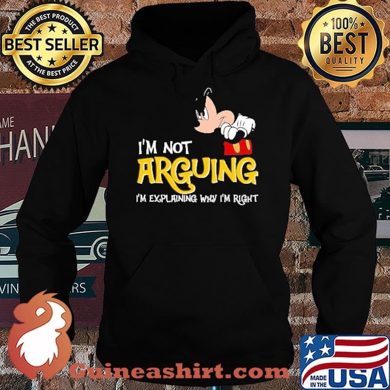 I'm Not Arguing I'm Explaining Why I'm right Mickey Shirt Hoodie