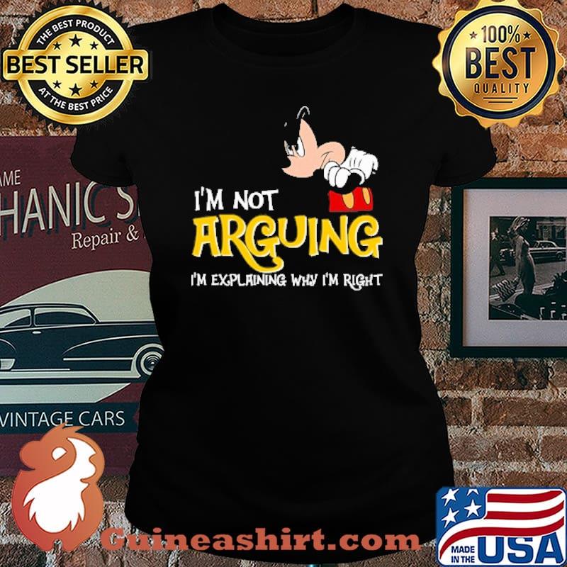 I'm Not Arguing I'm Explaining Why I'm right Mickey Shirt Laides tee