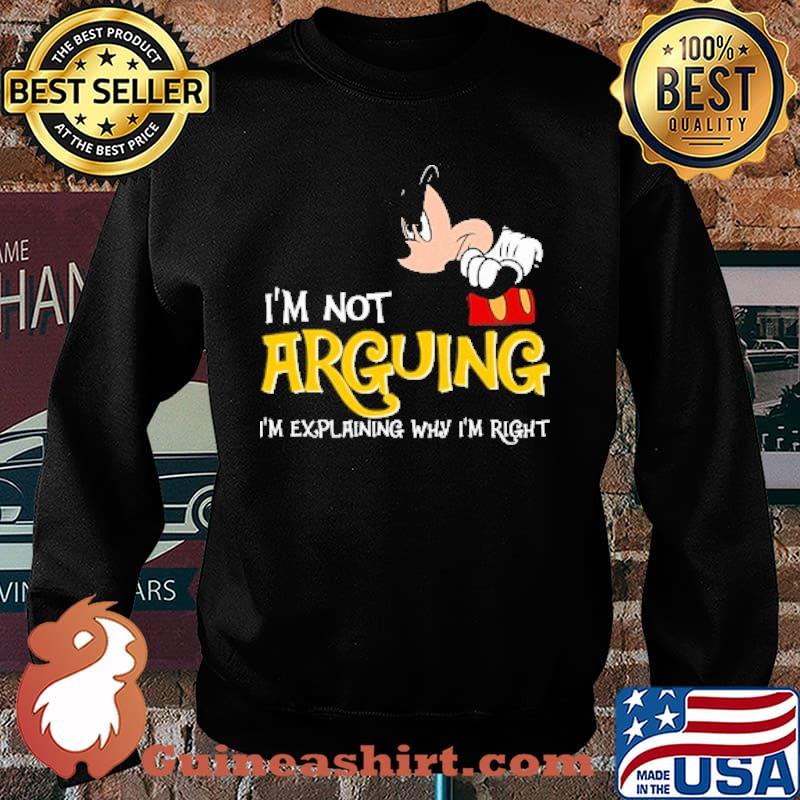 I'm Not Arguing I'm Explaining Why I'm right Mickey Shirt Sweater