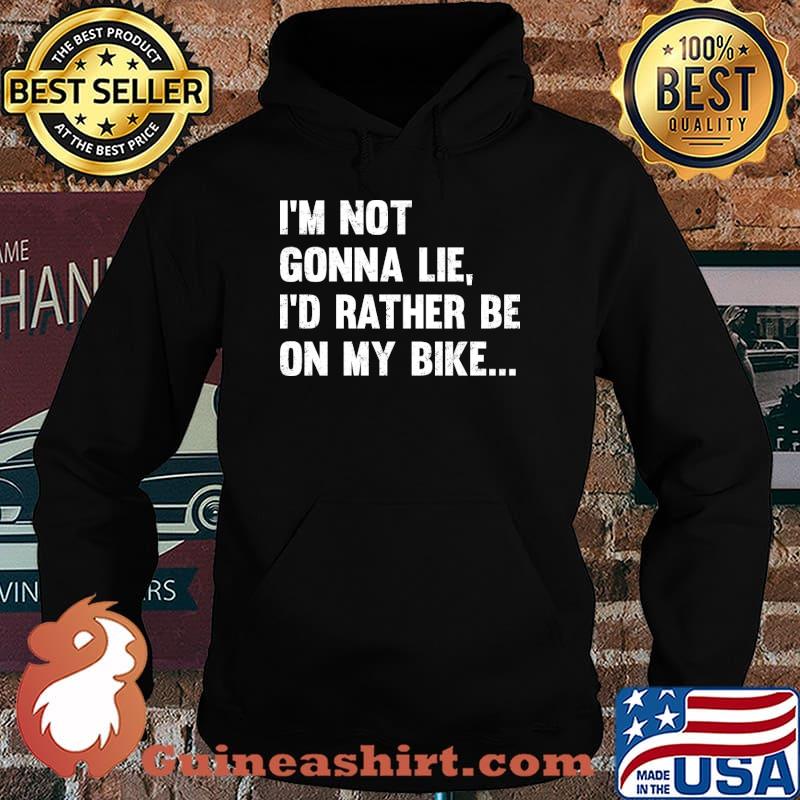 I'm Not Gonna Lie Id Rather Be On My Bike T-Shirt Hoodie
