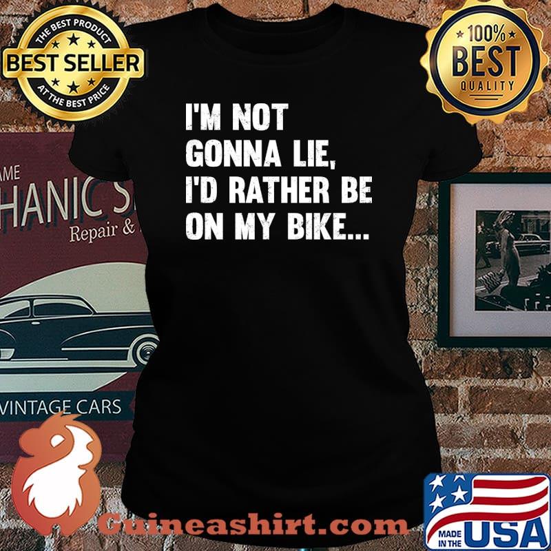 I'm Not Gonna Lie Id Rather Be On My Bike T-Shirt Laides tee