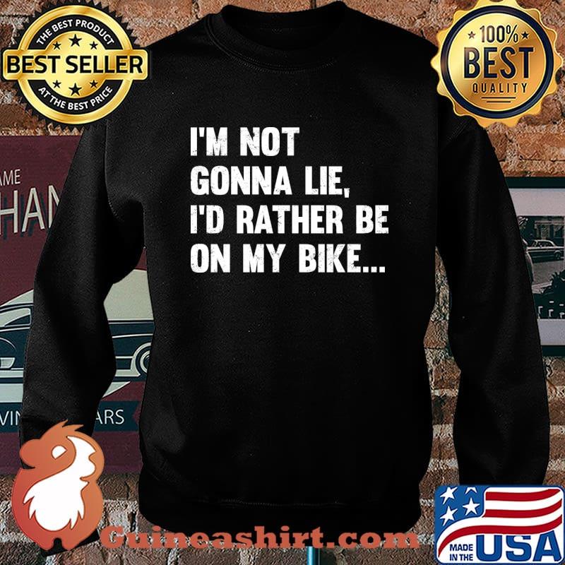 I'm Not Gonna Lie Id Rather Be On My Bike T-Shirt Sweater