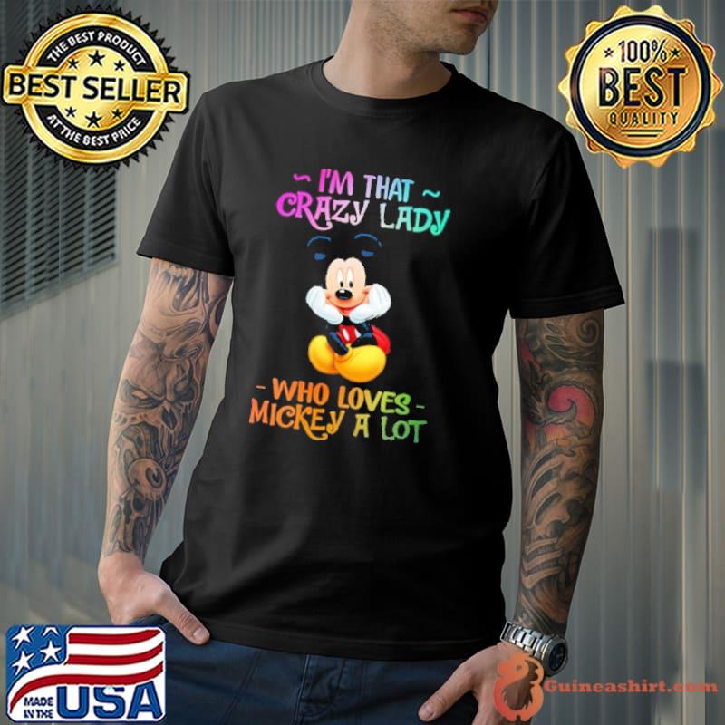 I'm That Crazy Lady Who Loves Mickey A Lot Shirt