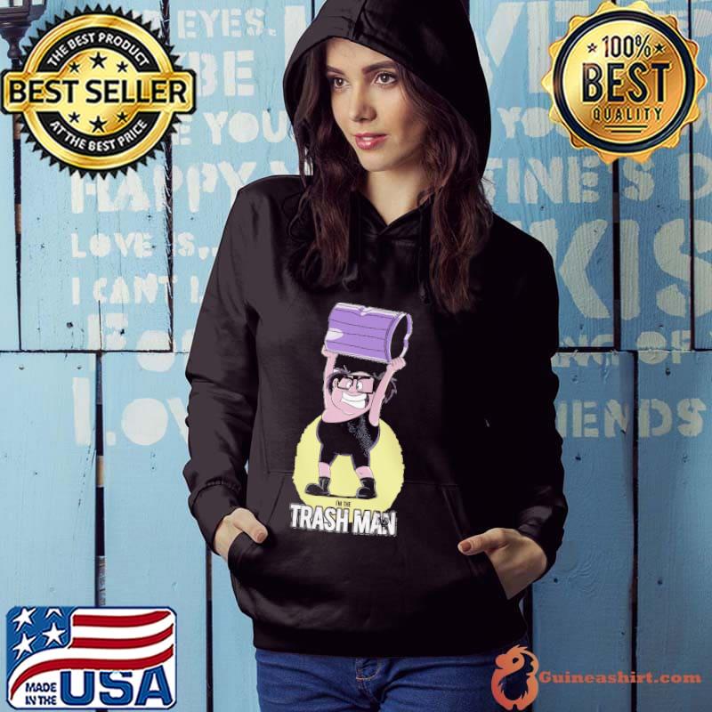 I'm The Trash Man Shirt Hoodie