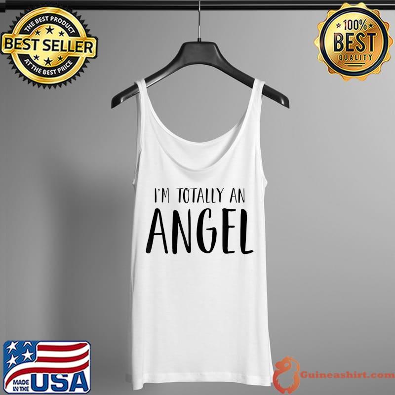I'm Totally An Angel T-Shirt Funny Halloween Christmas gifts T-Shirt Tank Top