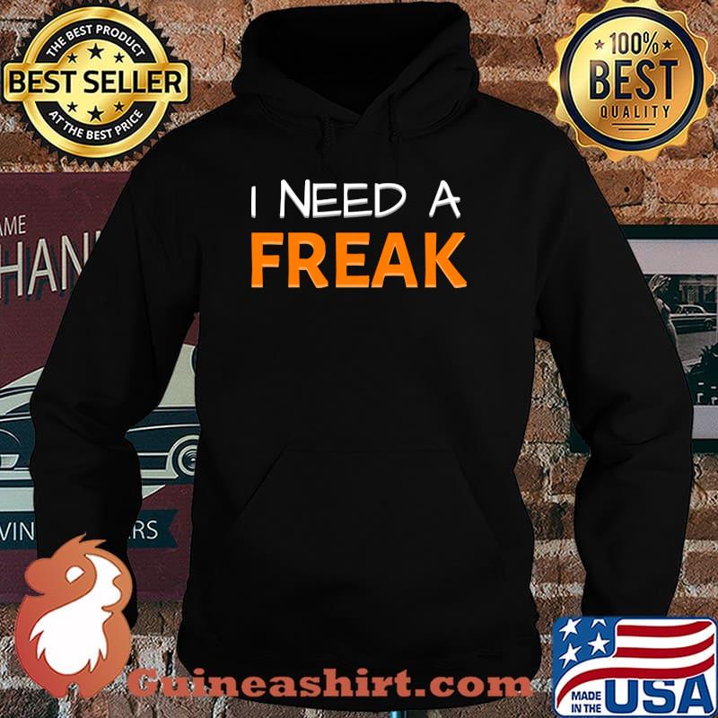 I Need A Freak T-Shirt Hoodie