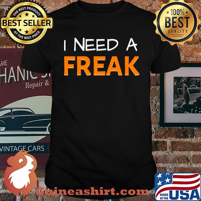 I Need A Freak T-Shirt