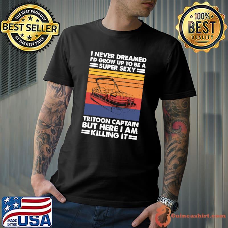 I Never Dreamed I'd Grow Up To Be A Super Sexy Tritoon Boat Classic T-Shirt