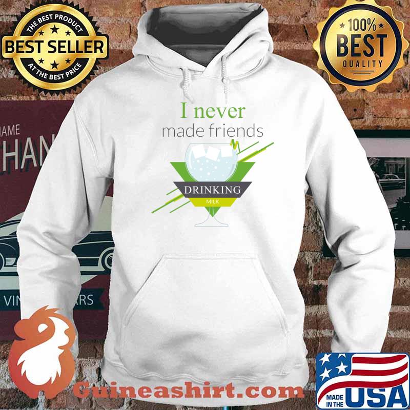 I never made friends drinking milk T-Shirt Hoodie
