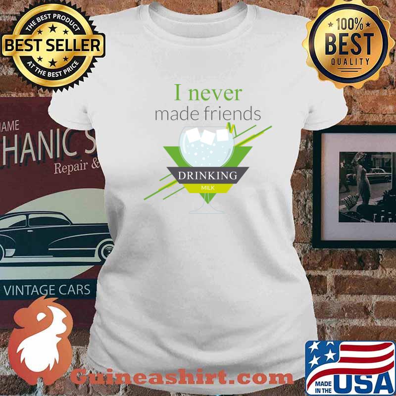 I never made friends drinking milk T-Shirt Ladies tee