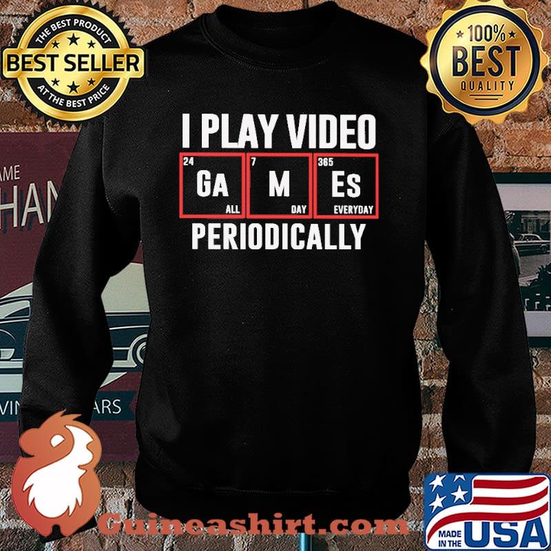 I Play Video Games Periodically Shirt Sweater