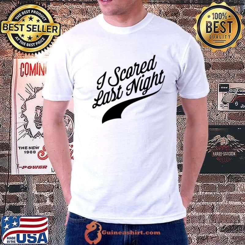 I Scored Last Night T-Shirt