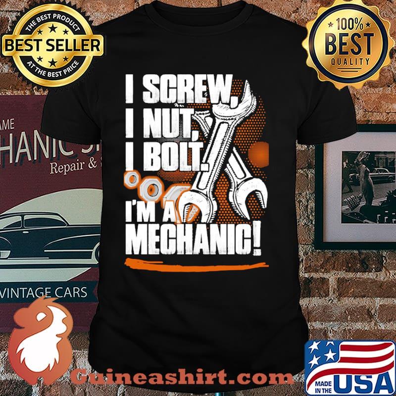 I screw i nut i bolt im a mechanic shirt