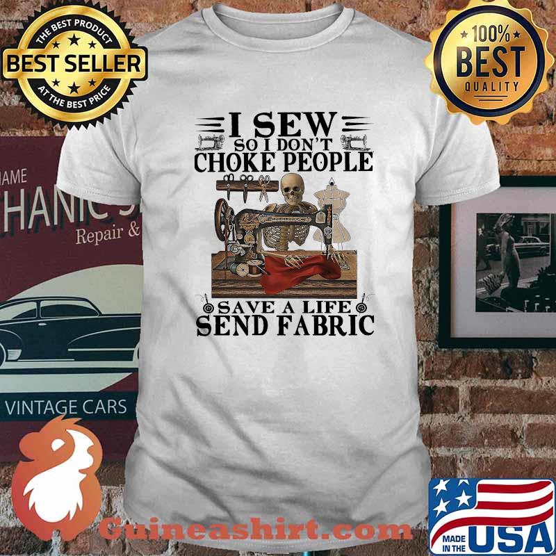 I Sew So I Don't Choke People Save A life Send Fabric Sewing Machine The Skull Shirt