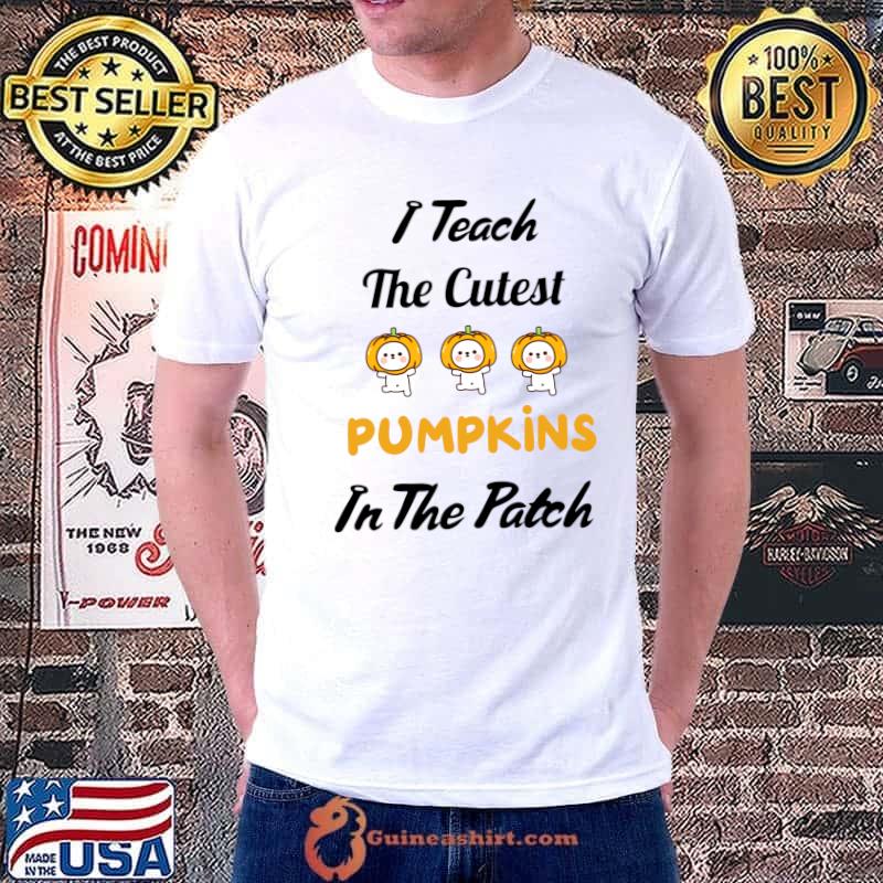 I teach the cutest pumpkin in the patch T-Shirt