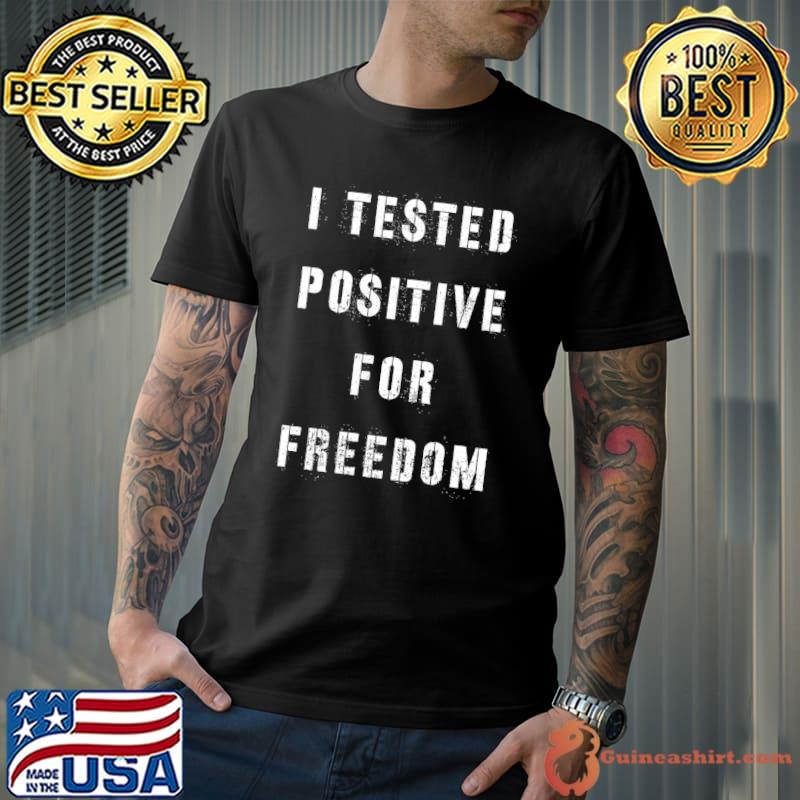 I Tested Positive For Freedom T-Shirt