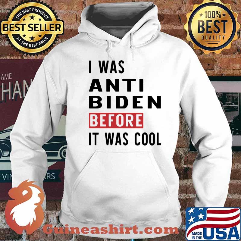 I Was Anti Biden Before It Was Cool Shirt Hoodie