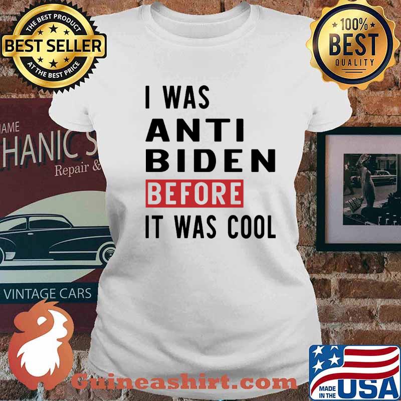 I Was Anti Biden Before It Was Cool Shirt Ladies tee