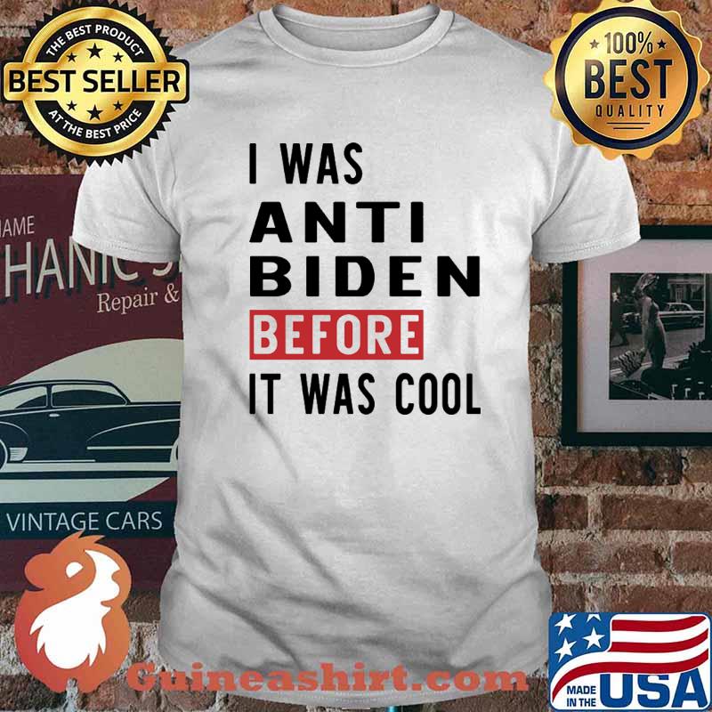 I Was Anti Biden Before It Was Cool Shirt