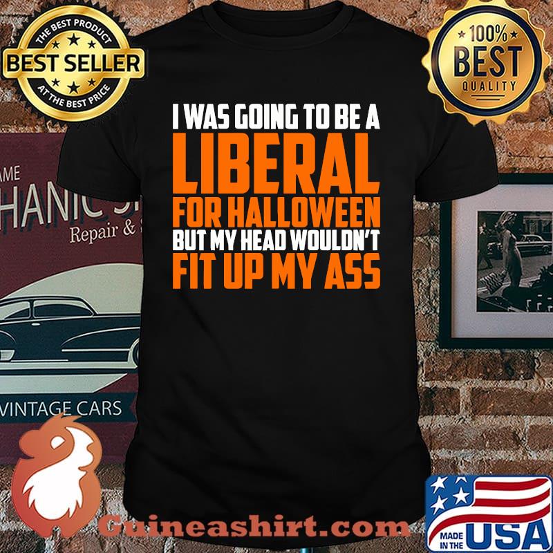 I was Going to Be A Liberal for Halloween T-shirt