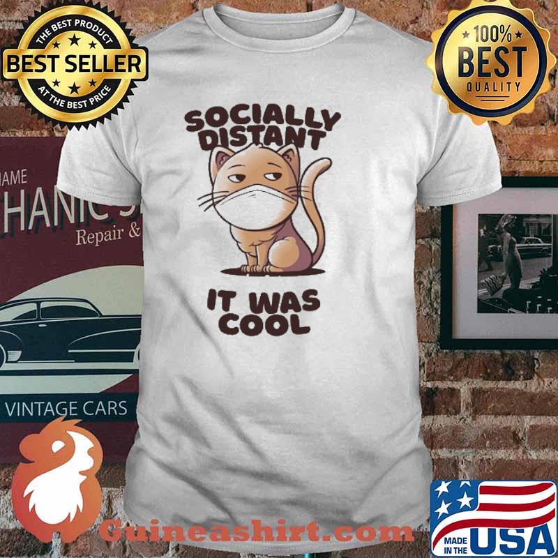 I was Socially Distant Before It Was Cool Cat shirt