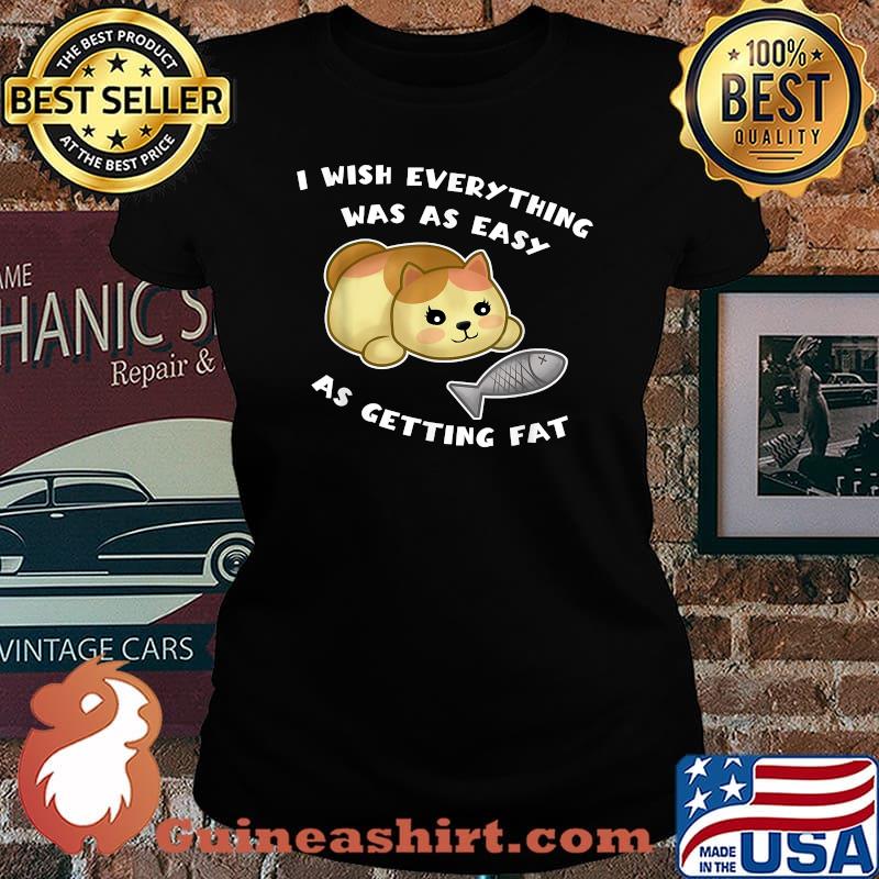 i wish everything was as easy as getting fat T-Shirt Laides tee