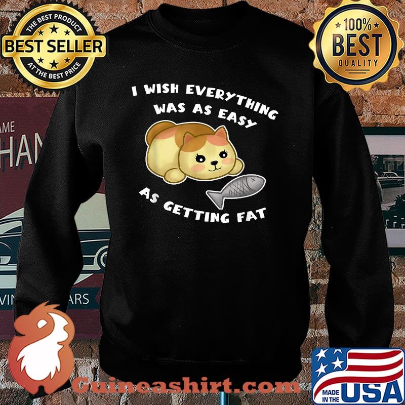 i wish everything was as easy as getting fat T-Shirt Sweater