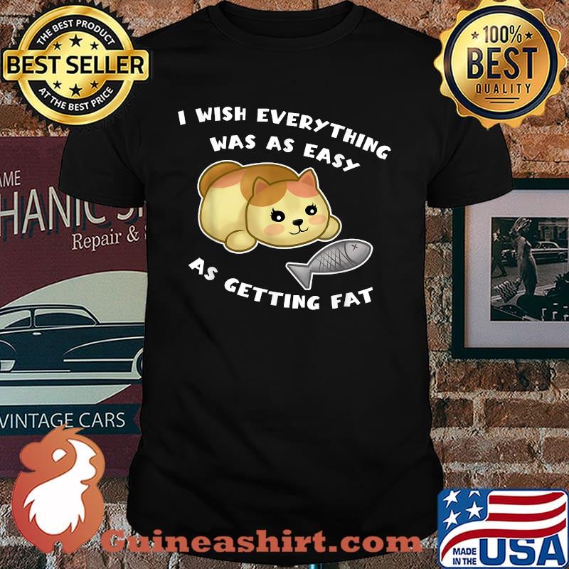 i wish everything was as easy as getting fat T-Shirt