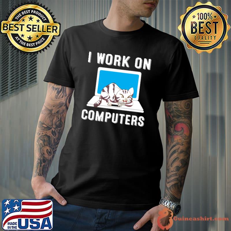 I Work On Computers Classic T-Shirt Unisex