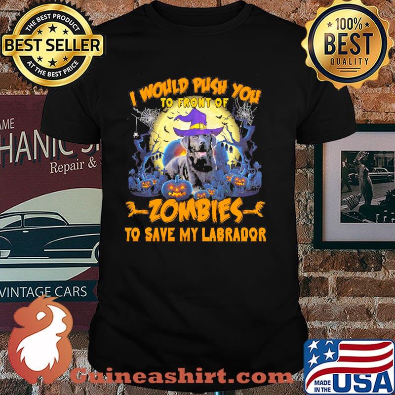 I Would Push You To Front Of Zombies To Save My Labrador Dog Halloween Shirt
