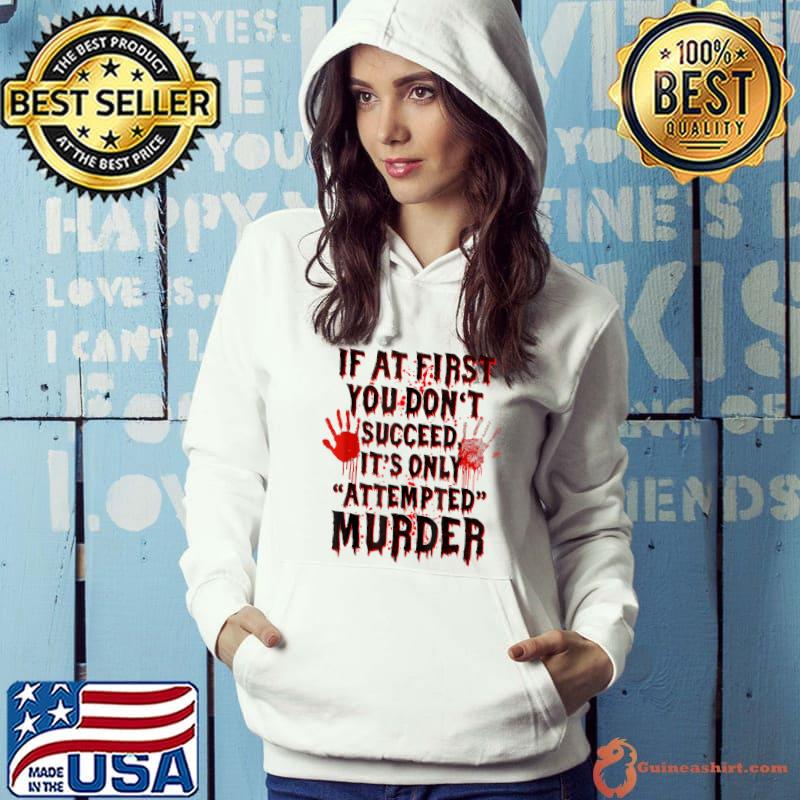 If at First You Don't Succeed It Is only Attempted Murder T-Shirt