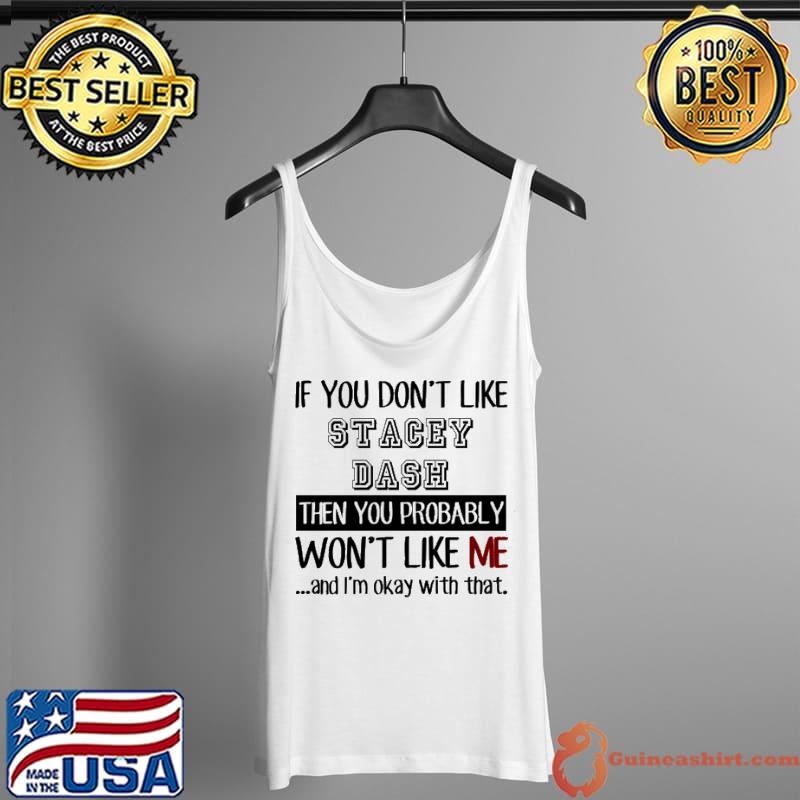If You Don't Like Stacey Dash Then You Probably Won't Like Me and I'm Okay With That Shirt Tank Top