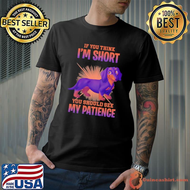 If You Think I'm Short You Should See My Patience dachshund s Unisex