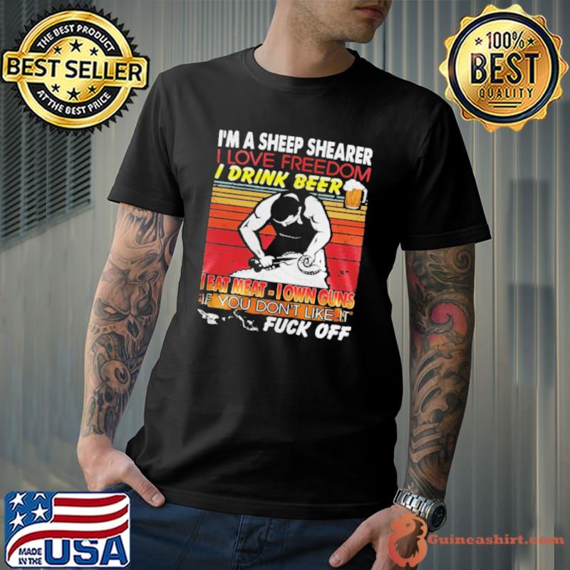 I’m A Sheep Shearer I Love Freedom I Drink Beer I Eat Meat I Own Guns Vintage Shirt Unisex