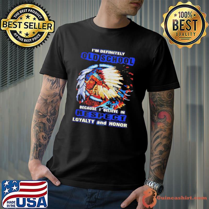 I’m Definitely Old School Because I Believe In Respect Loyalty And Honor T-s Unisex