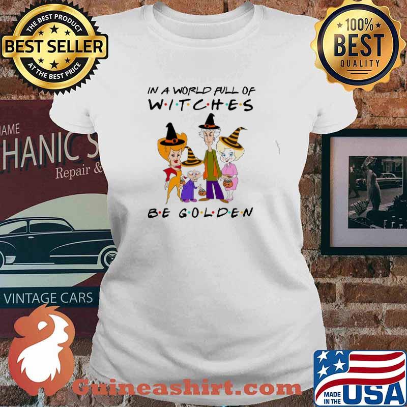 In A Word Full Of Witches Be Golden Halloween Shirt Ladies tee