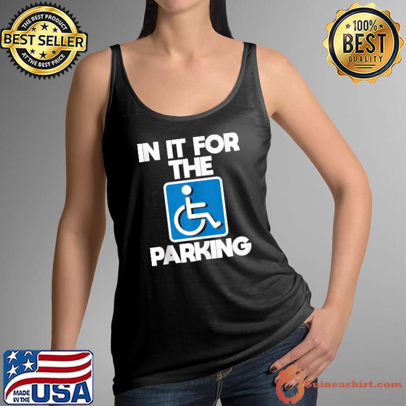 In It For The Parking - Wheelchair Handicap Disability T-s Tank Top