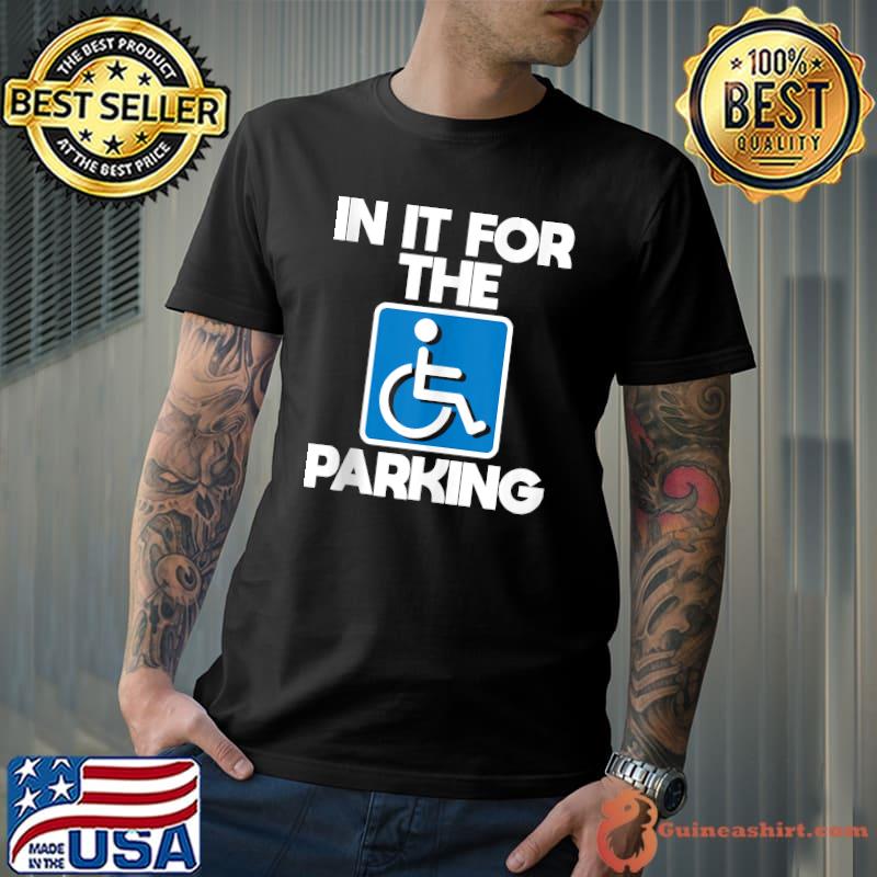 In It For The Parking - Wheelchair Handicap Disability T-s Unisex